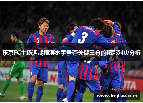 东京FC主场迎战横滨水手争夺关键三分的精彩对决分析